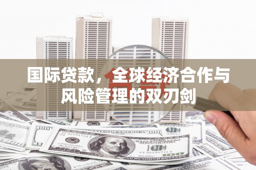 保亭国际贷款，全球经济合作与风险管理的双刃剑