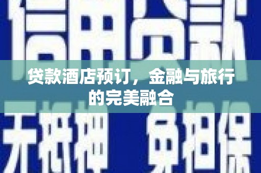 保亭贷款酒店预订，金融与旅行的完美融合