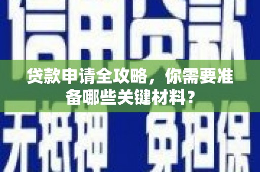 保亭贷款申请全攻略，你需要准备哪些关键材料？