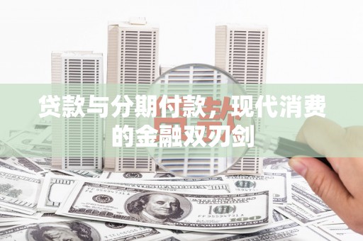 保亭贷款与分期付款，现代消费的金融双刃剑