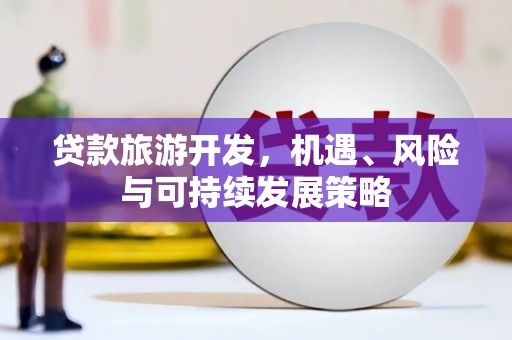 保亭贷款旅游开发，机遇、风险与可持续发展策略