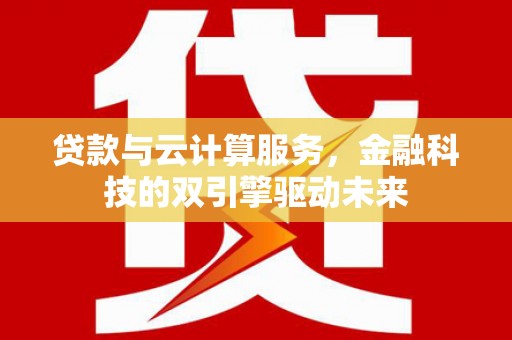 保亭贷款与云计算服务，金融科技的双引擎驱动未来
