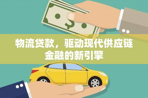 保亭物流贷款，驱动现代供应链金融的新引擎