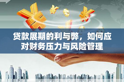 保亭贷款展期的利与弊，如何应对财务压力与风险管理