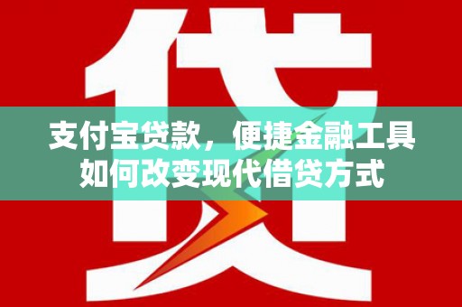 保亭支付宝贷款，便捷金融工具如何改变现代借贷方式