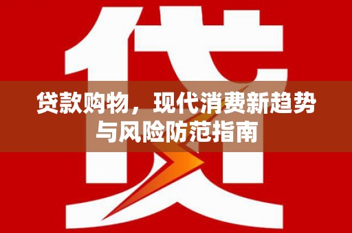 保亭贷款购物，现代消费新趋势与风险防范指南