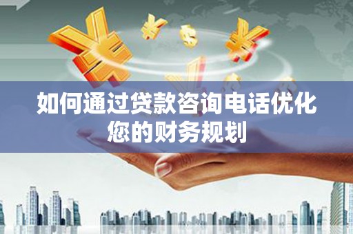 保亭如何通过贷款咨询电话优化您的财务规划