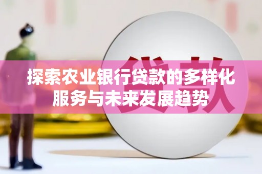 保亭探索农业银行贷款的多样化服务与未来发展趋势