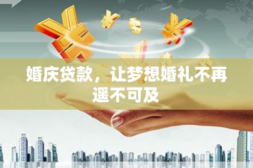 保亭婚庆贷款，让梦想婚礼不再遥不可及