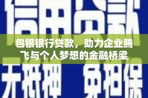 保亭包银银行贷款，助力企业腾飞与个人梦想的金融桥梁
