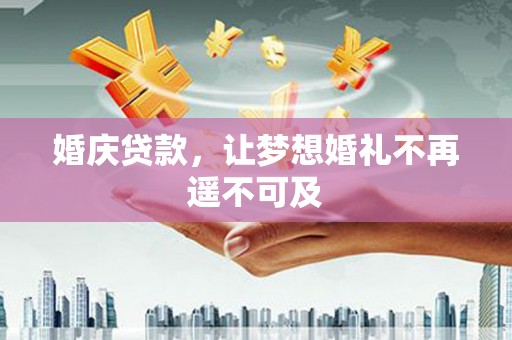 保亭婚庆贷款，让梦想婚礼不再遥不可及