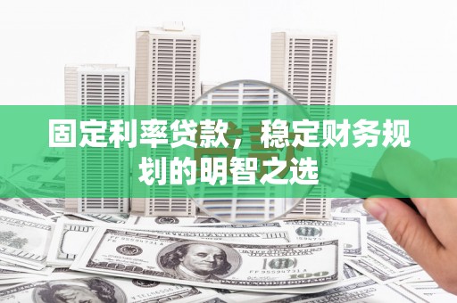 保亭固定利率贷款，稳定财务规划的明智之选