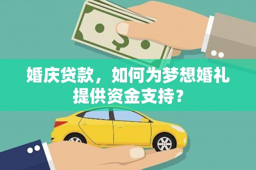 保亭婚庆贷款，如何为梦想婚礼提供资金支持？
