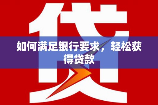 保亭如何满足银行要求，轻松获得贷款