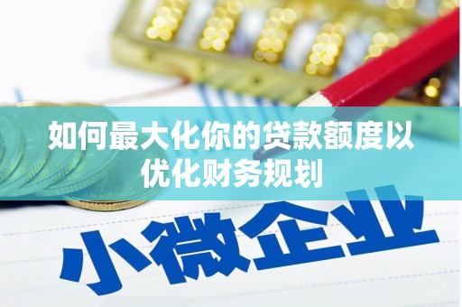 保亭如何最大化你的贷款额度以优化财务规划
