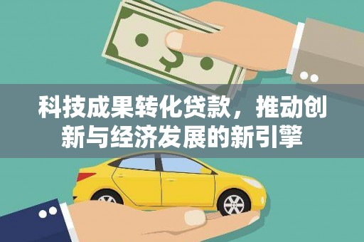保亭科技成果转化贷款，推动创新与经济发展的新引擎