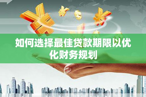 保亭如何选择最佳贷款期限以优化财务规划