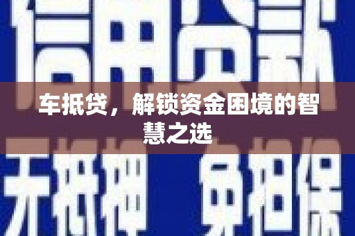 保亭车抵贷，解锁资金困境的智慧之选