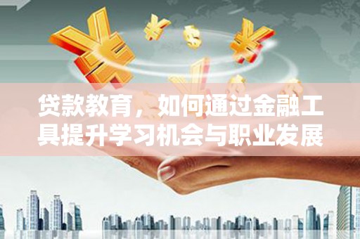 保亭贷款教育，如何通过金融工具提升学习机会与职业发展