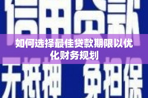 保亭如何选择最佳贷款期限以优化财务规划